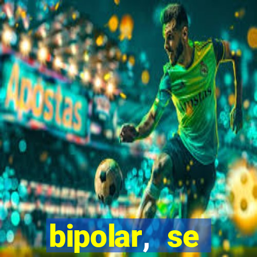 bipolar, se arrepende do que faz